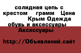 солидная цепь с крестом 99 грамм › Цена ­ 15 499 - Крым Одежда, обувь и аксессуары » Аксессуары   